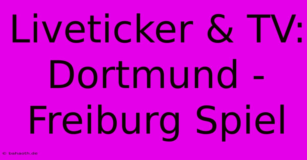 Liveticker & TV: Dortmund - Freiburg Spiel