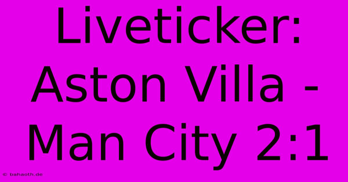 Liveticker: Aston Villa - Man City 2:1