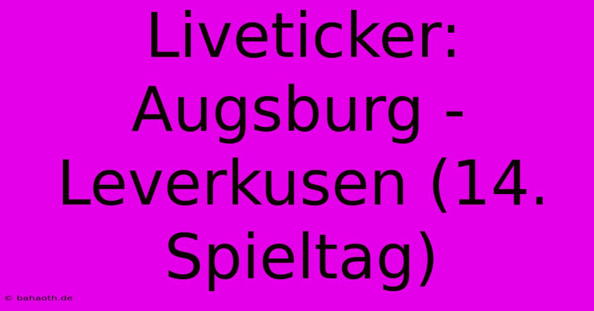 Liveticker: Augsburg - Leverkusen (14. Spieltag)