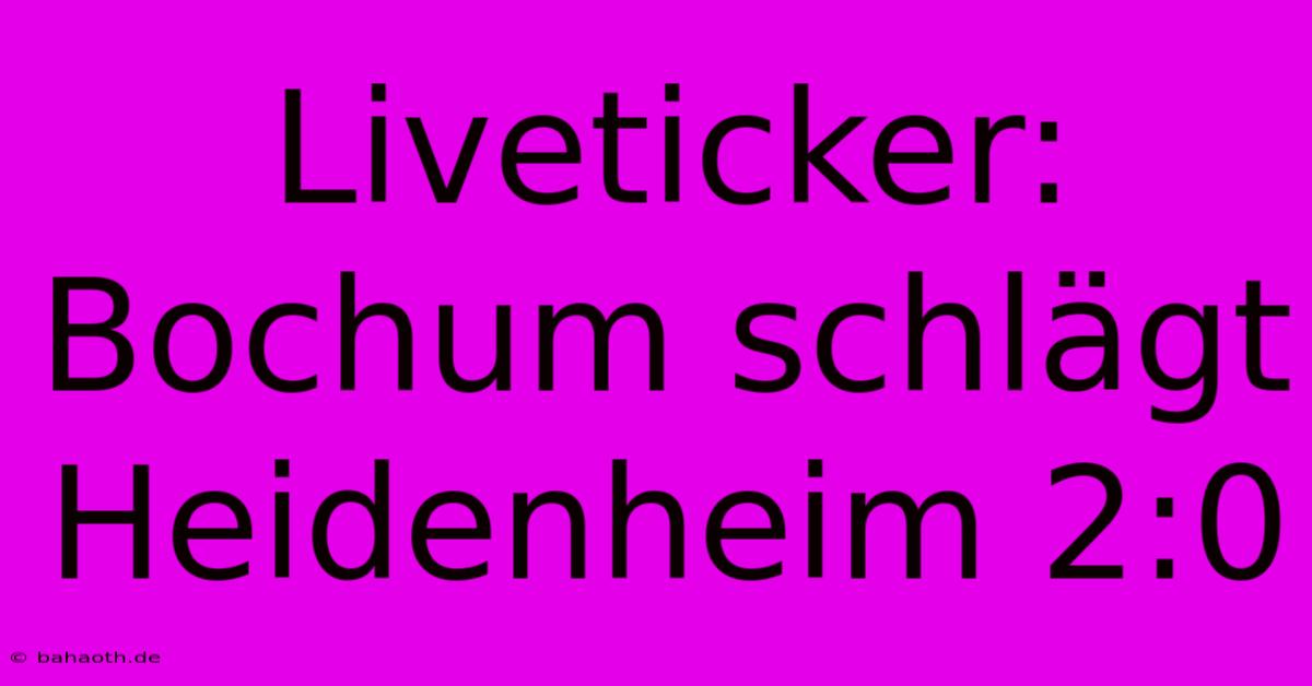 Liveticker: Bochum Schlägt Heidenheim 2:0