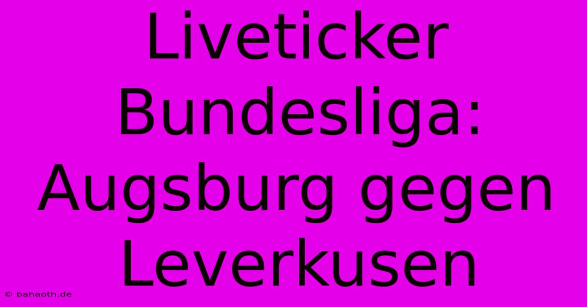 Liveticker Bundesliga: Augsburg Gegen Leverkusen