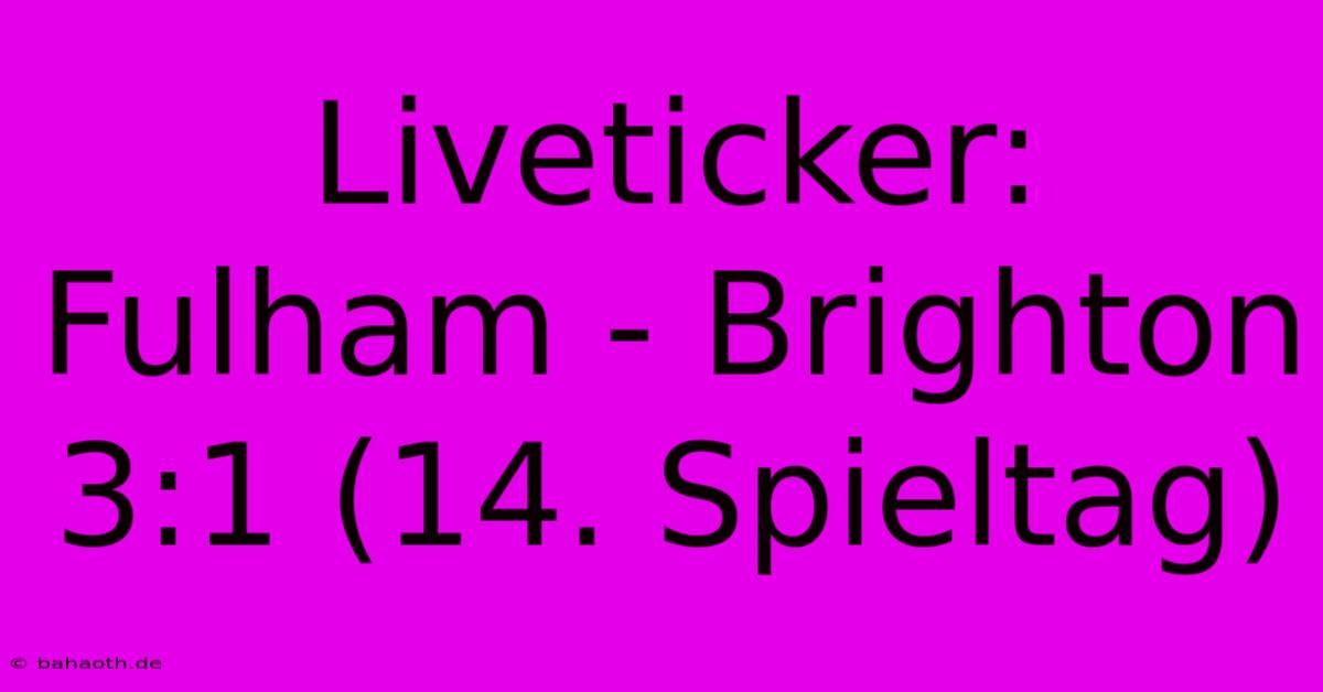 Liveticker: Fulham - Brighton 3:1 (14. Spieltag)