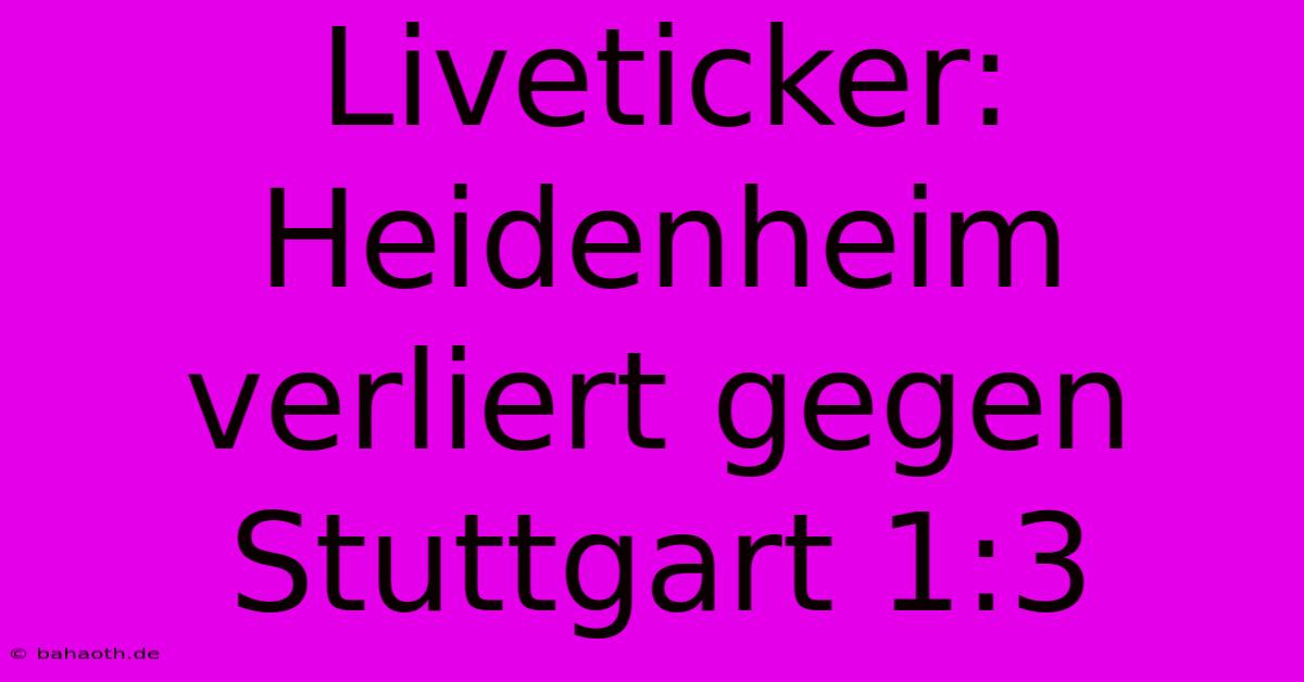 Liveticker: Heidenheim Verliert Gegen Stuttgart 1:3