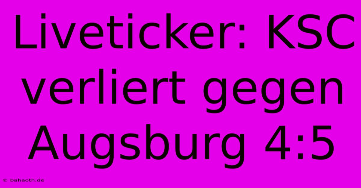 Liveticker: KSC Verliert Gegen Augsburg 4:5