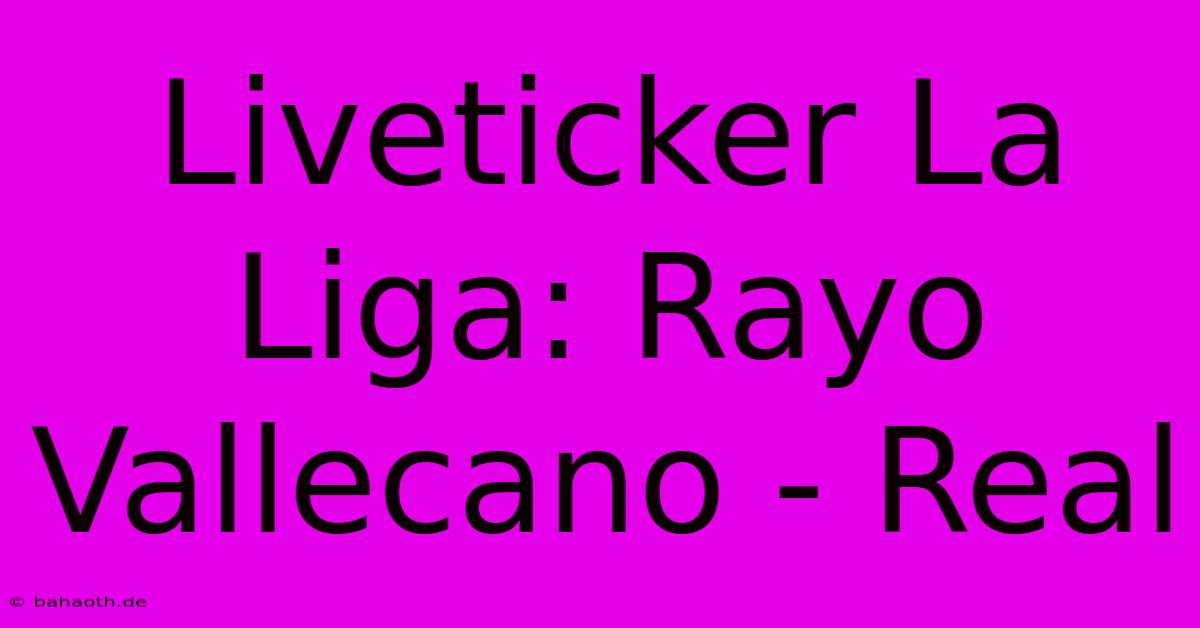 Liveticker La Liga: Rayo Vallecano - Real