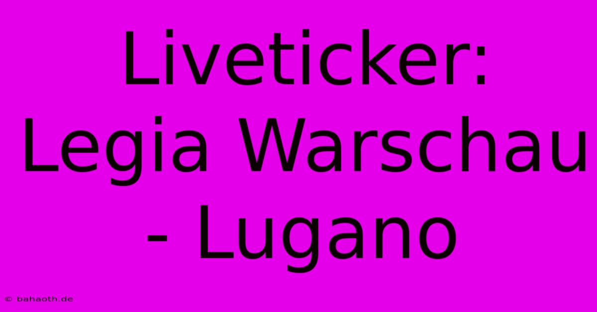 Liveticker: Legia Warschau - Lugano