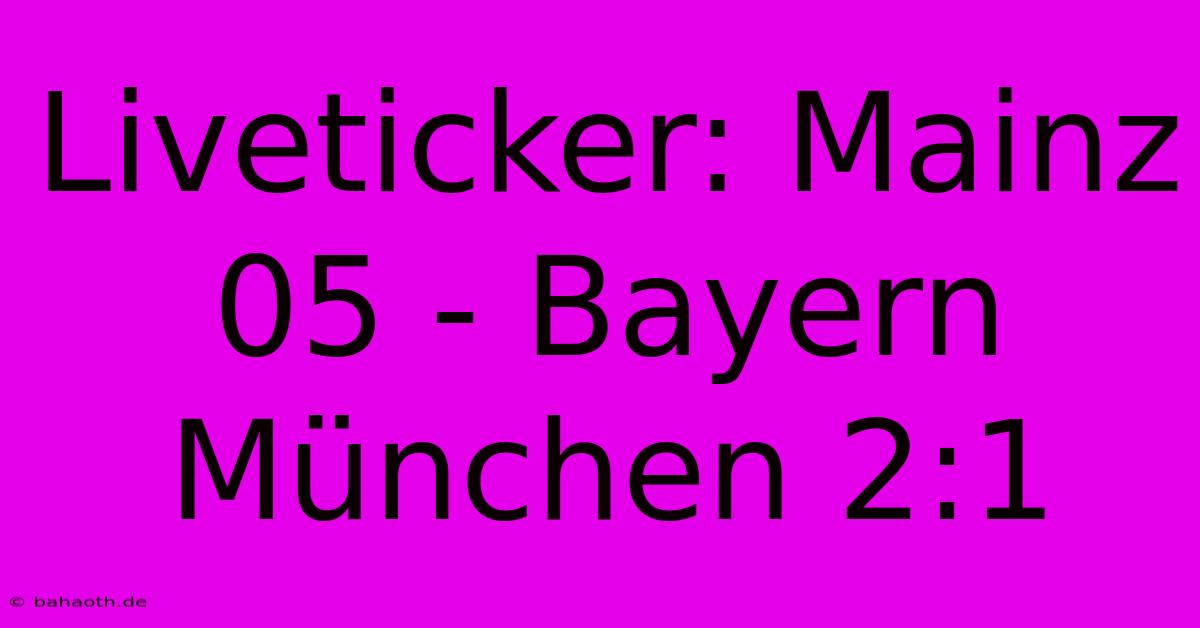 Liveticker: Mainz 05 - Bayern München 2:1