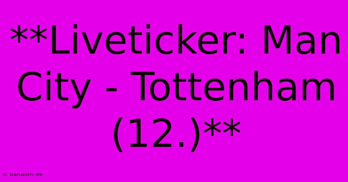 **Liveticker: Man City - Tottenham (12.)**