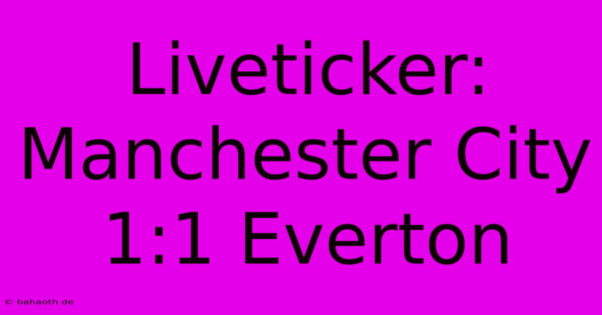 Liveticker: Manchester City 1:1 Everton