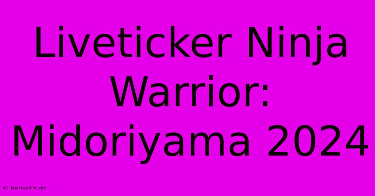 Liveticker Ninja Warrior: Midoriyama 2024