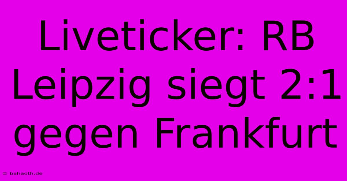 Liveticker: RB Leipzig Siegt 2:1 Gegen Frankfurt