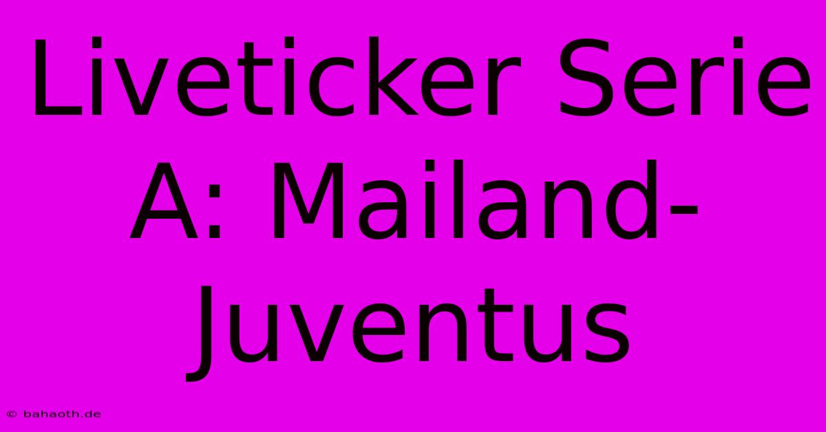 Liveticker Serie A: Mailand-Juventus