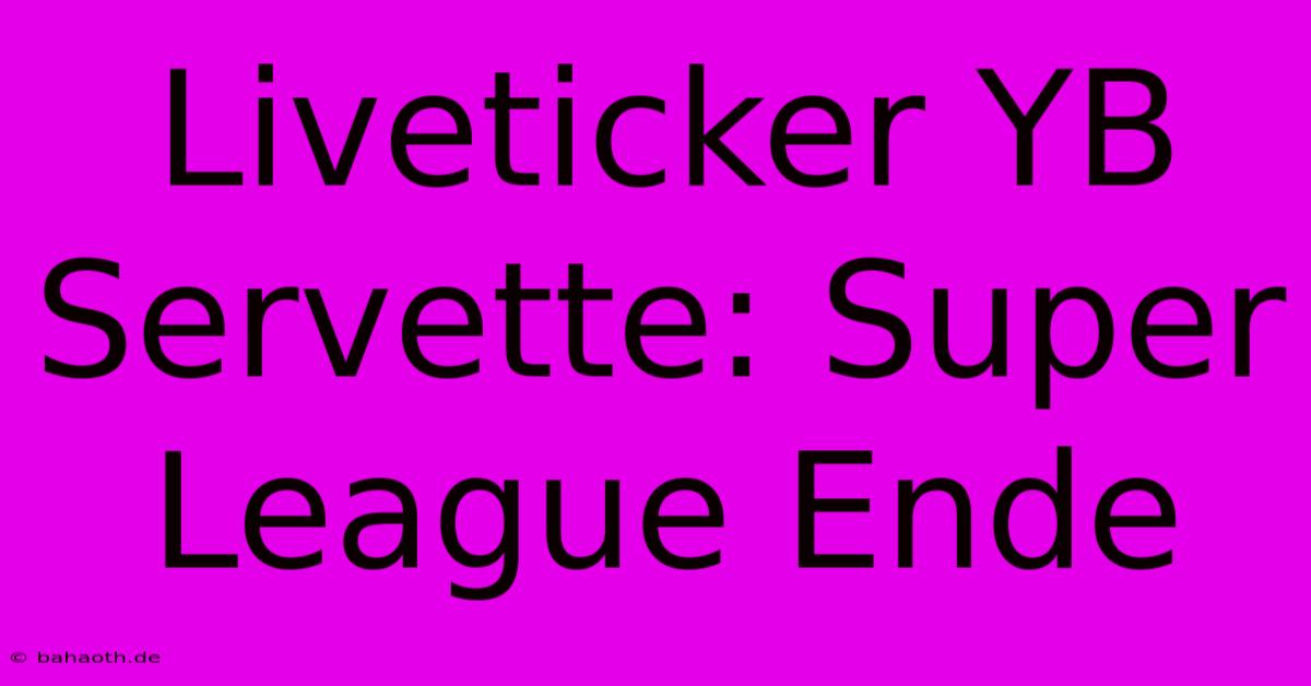 Liveticker: YB-Servette Super League Ende