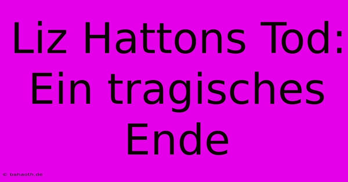 Liz Hattons Tod: Ein Tragisches Ende