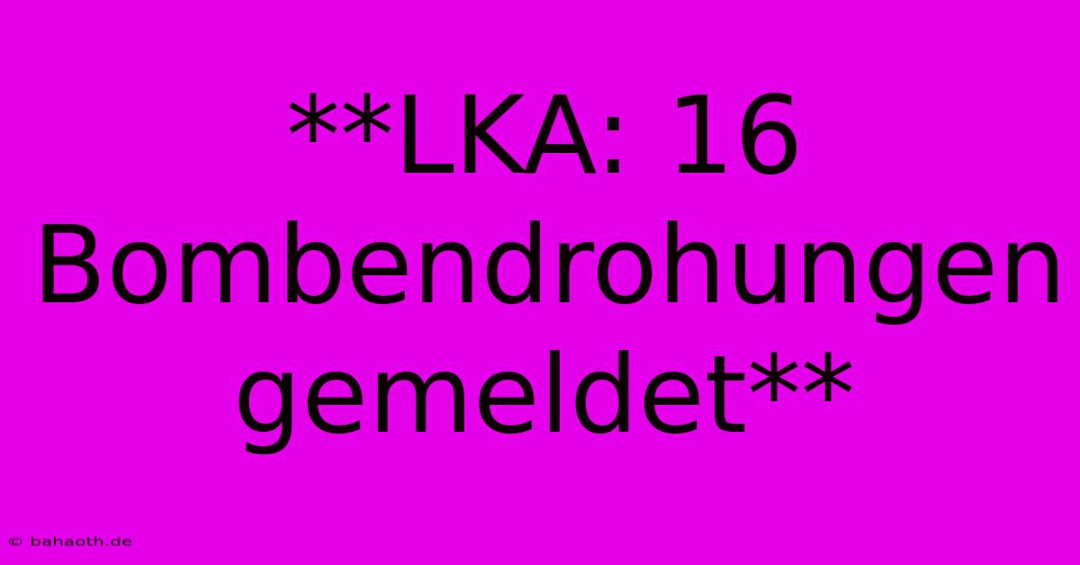 **LKA: 16 Bombendrohungen Gemeldet**