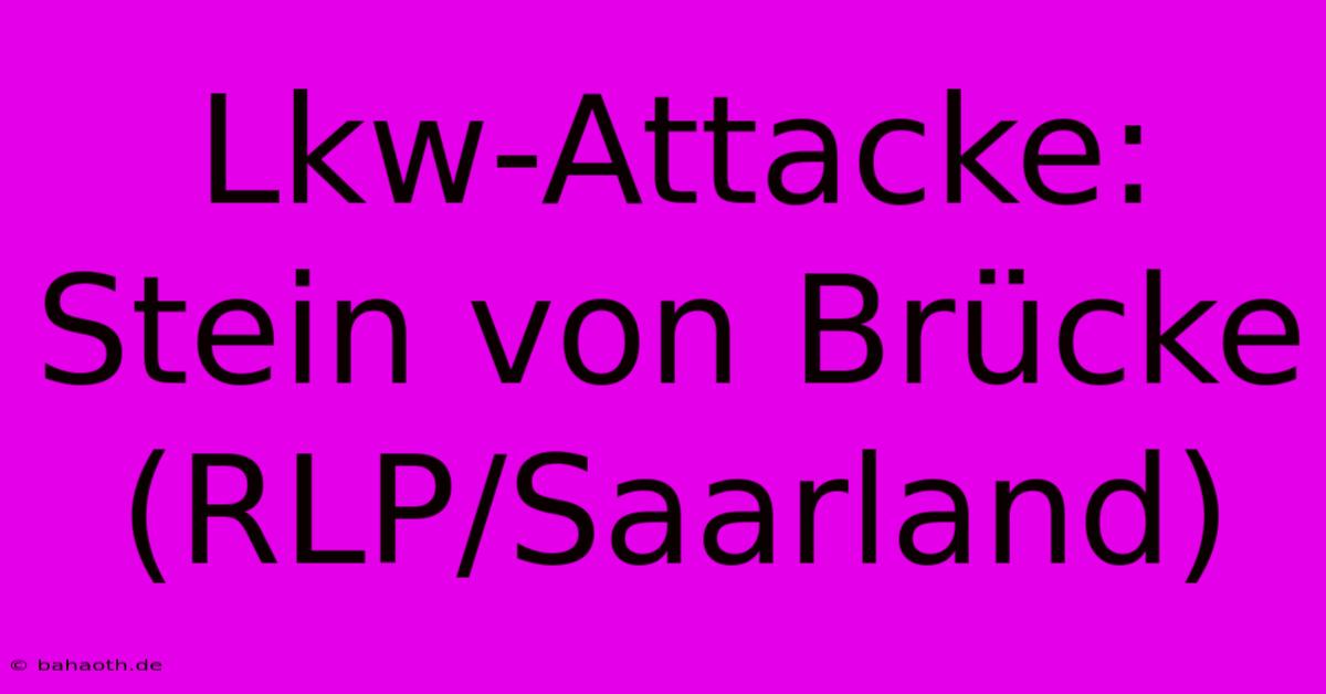 Lkw-Attacke: Stein Von Brücke (RLP/Saarland)