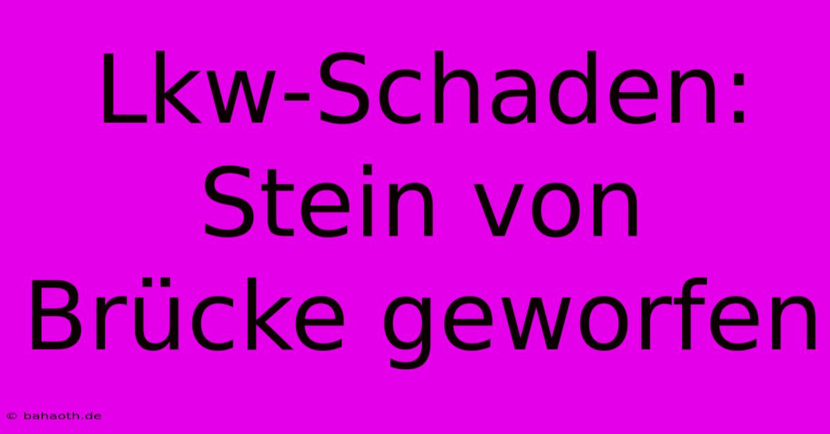 Lkw-Schaden: Stein Von Brücke Geworfen