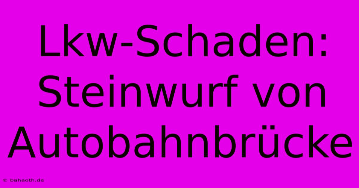 Lkw-Schaden: Steinwurf Von Autobahnbrücke