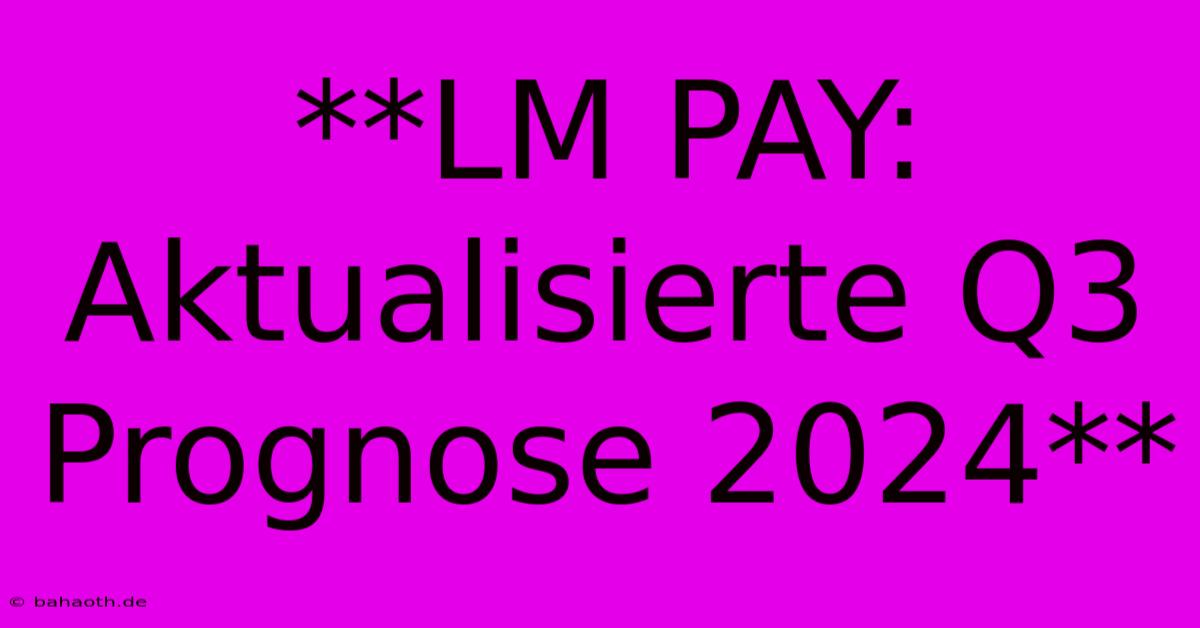 **LM PAY: Aktualisierte Q3 Prognose 2024**