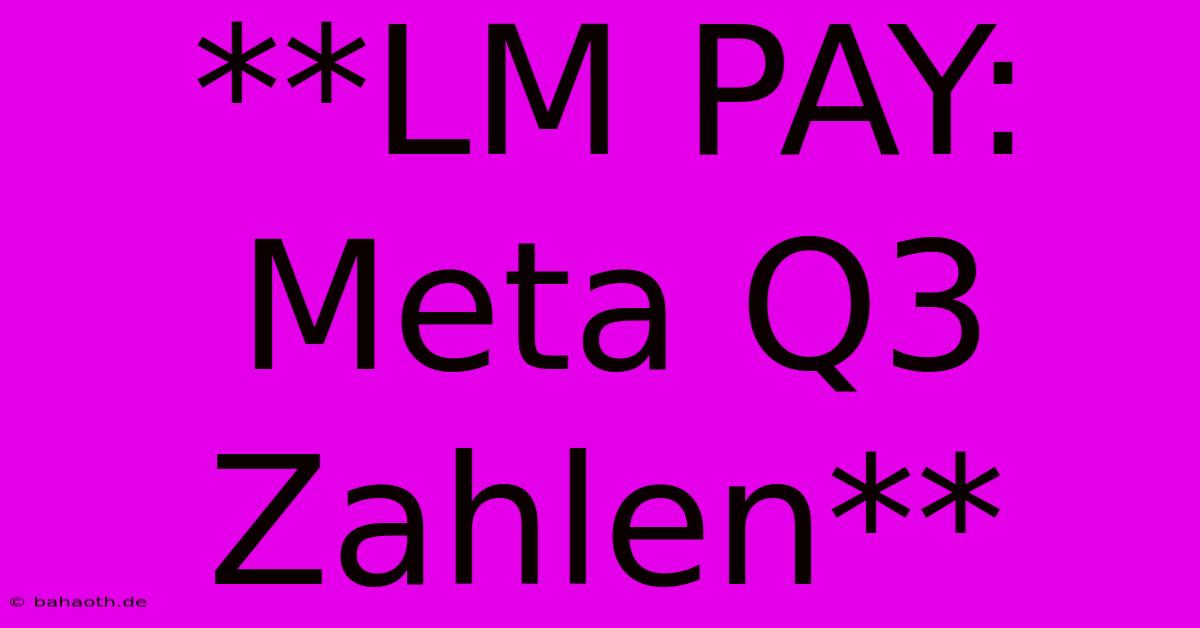 **LM PAY: Meta Q3 Zahlen**