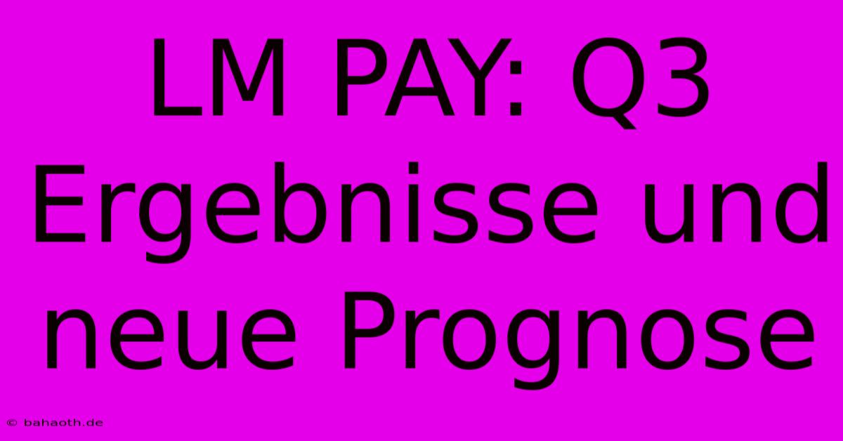 LM PAY: Q3 Ergebnisse Und Neue Prognose