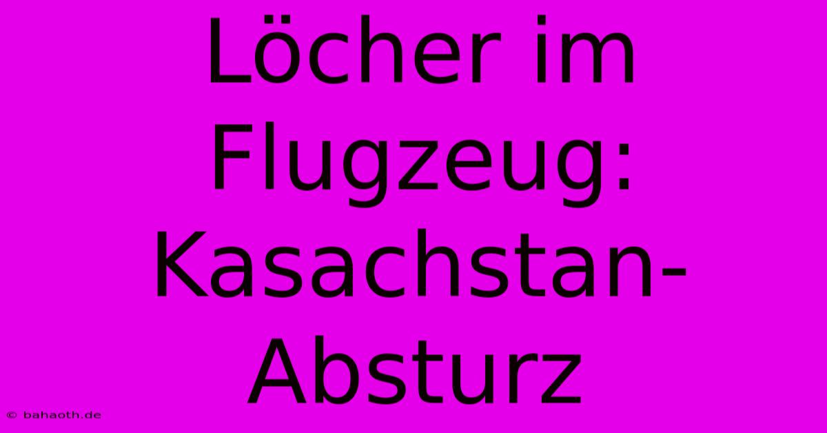 Löcher Im Flugzeug: Kasachstan-Absturz