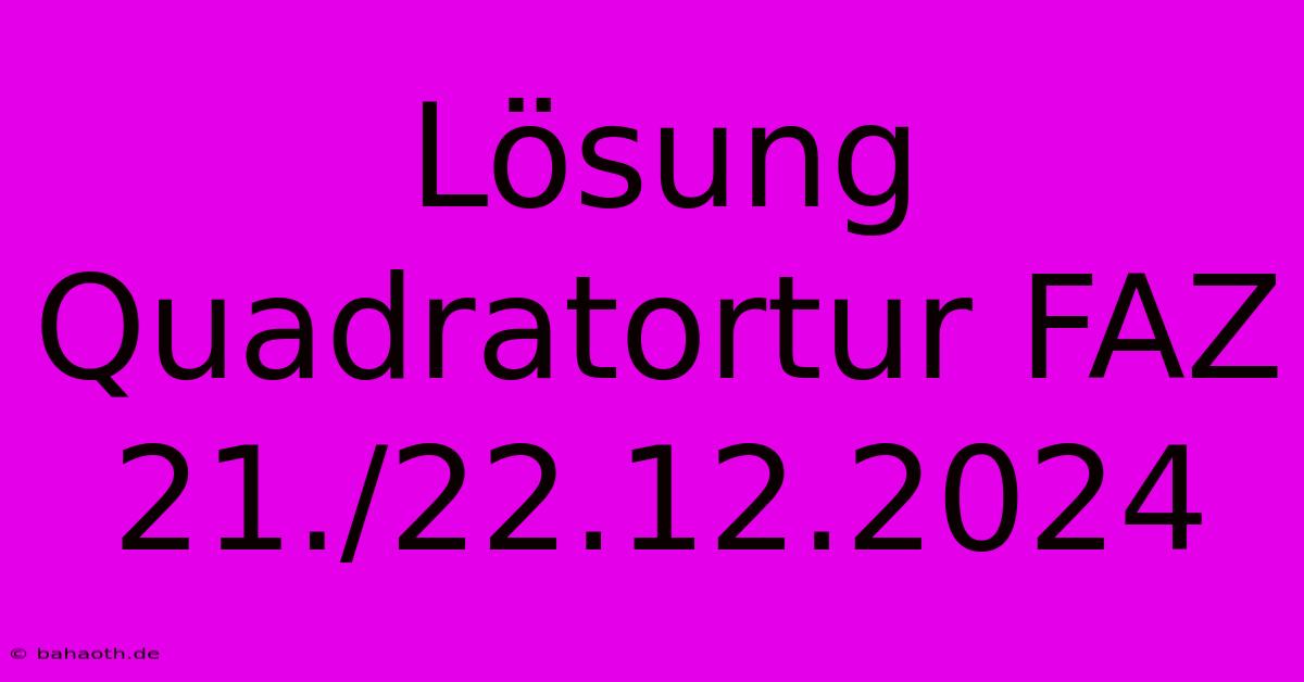 Lösung Quadratortur FAZ 21./22.12.2024