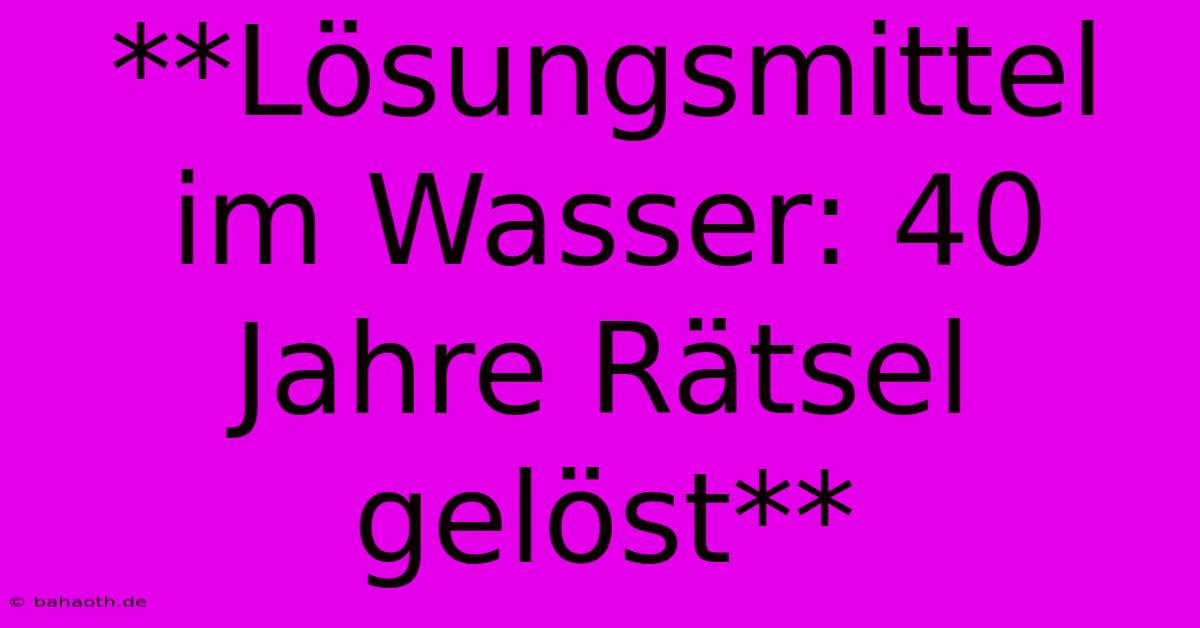 **Lösungsmittel Im Wasser: 40 Jahre Rätsel Gelöst**