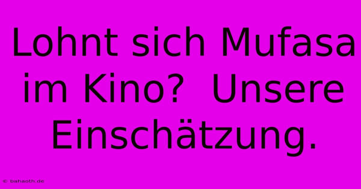 Lohnt Sich Mufasa Im Kino?  Unsere Einschätzung.