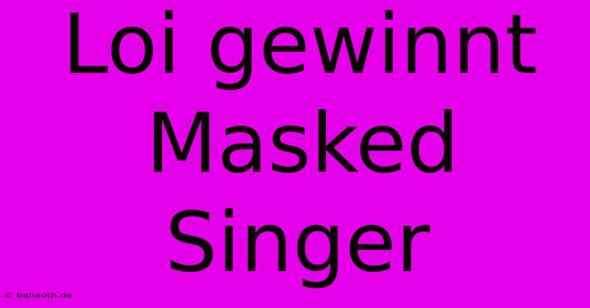 Loi Gewinnt Masked Singer