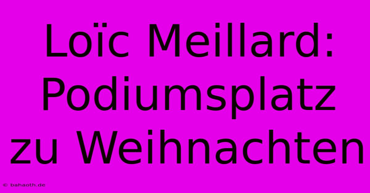 Loïc Meillard: Podiumsplatz Zu Weihnachten