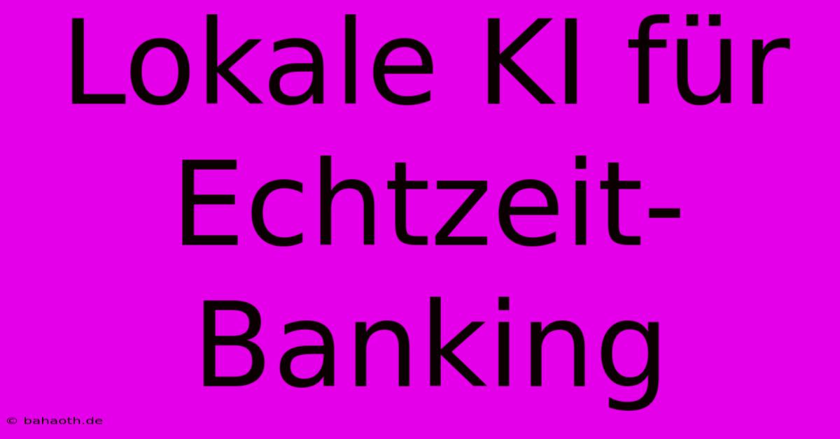 Lokale KI Für Echtzeit-Banking