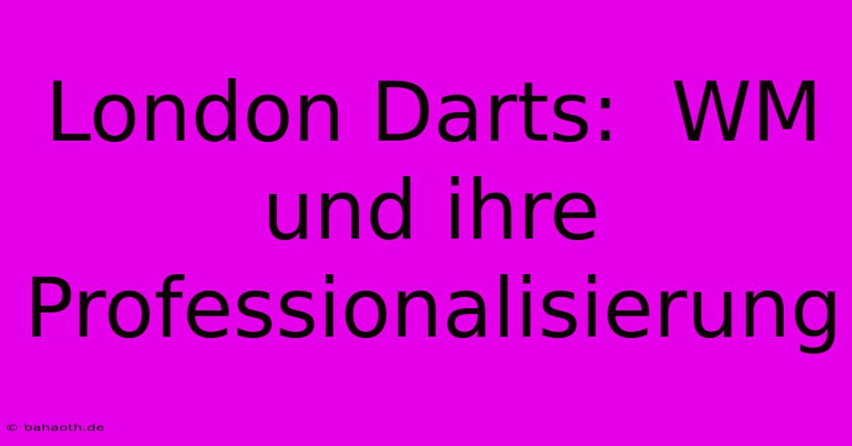 London Darts:  WM Und Ihre Professionalisierung