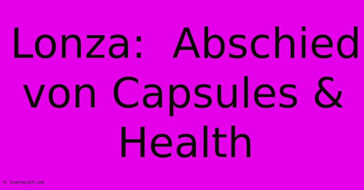 Lonza:  Abschied Von Capsules & Health