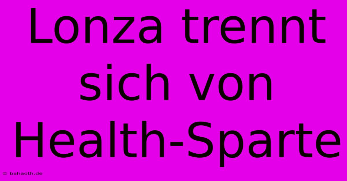 Lonza Trennt Sich Von Health-Sparte