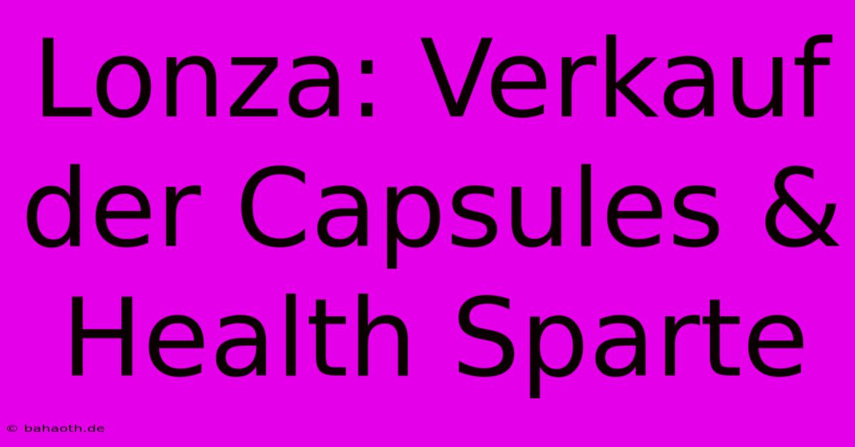 Lonza: Verkauf Der Capsules & Health Sparte