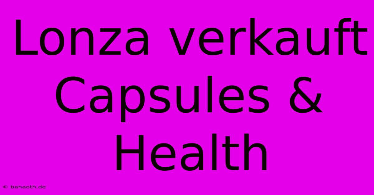 Lonza Verkauft Capsules & Health