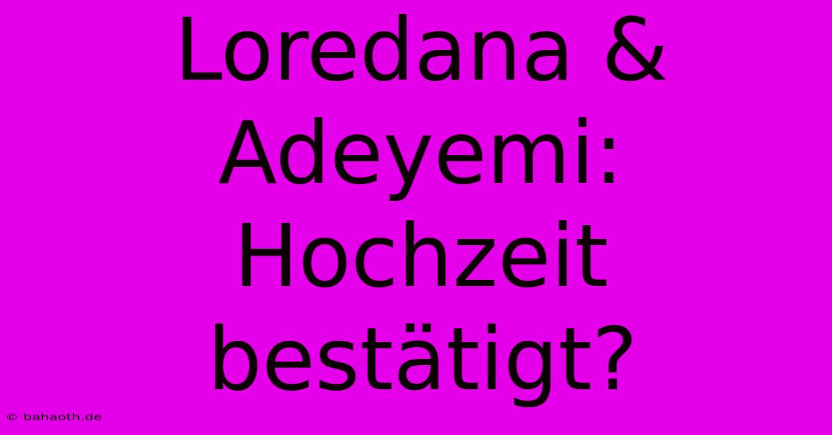 Loredana & Adeyemi: Hochzeit Bestätigt?