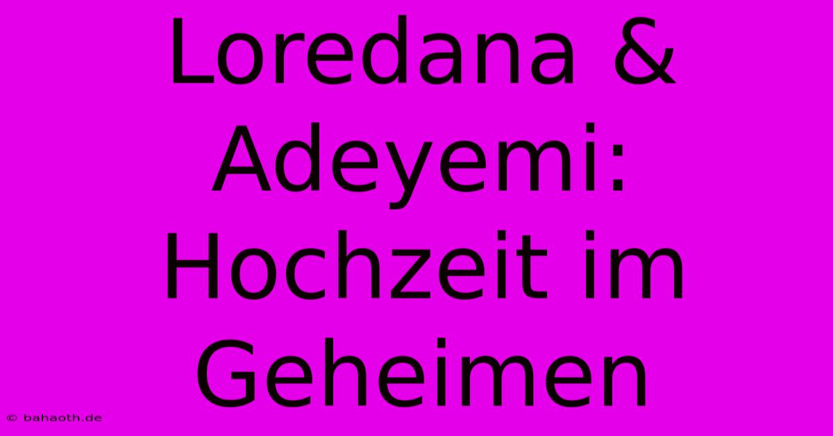 Loredana & Adeyemi: Hochzeit Im Geheimen