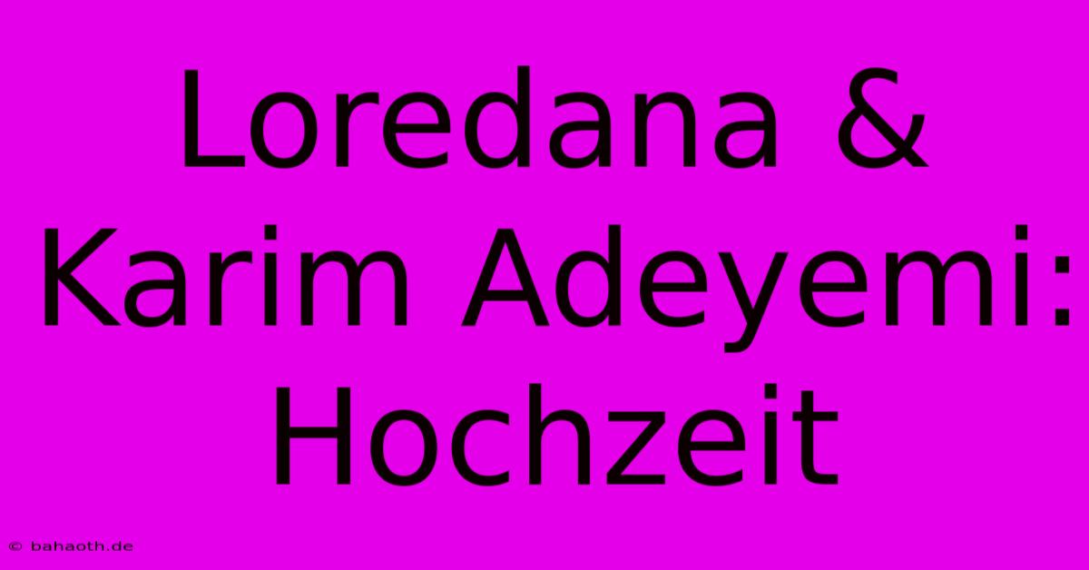 Loredana & Karim Adeyemi: Hochzeit