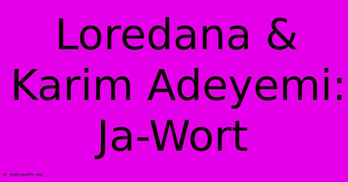 Loredana & Karim Adeyemi: Ja-Wort