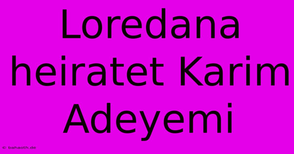 Loredana Heiratet Karim Adeyemi