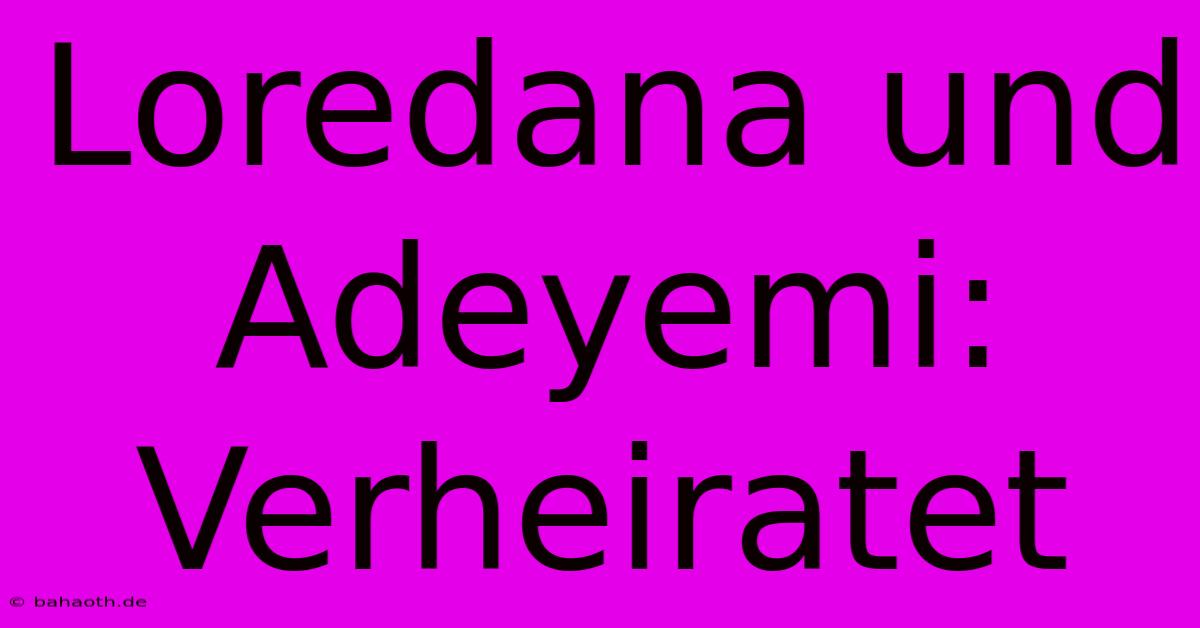 Loredana Und Adeyemi: Verheiratet