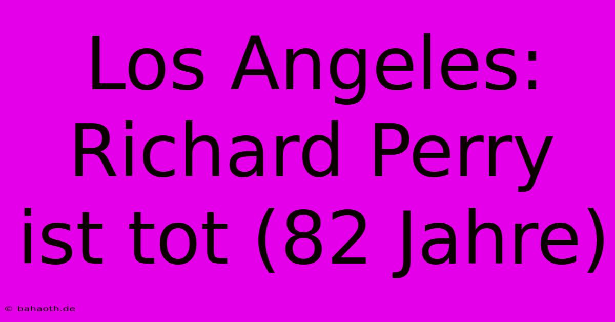 Los Angeles: Richard Perry Ist Tot (82 Jahre)