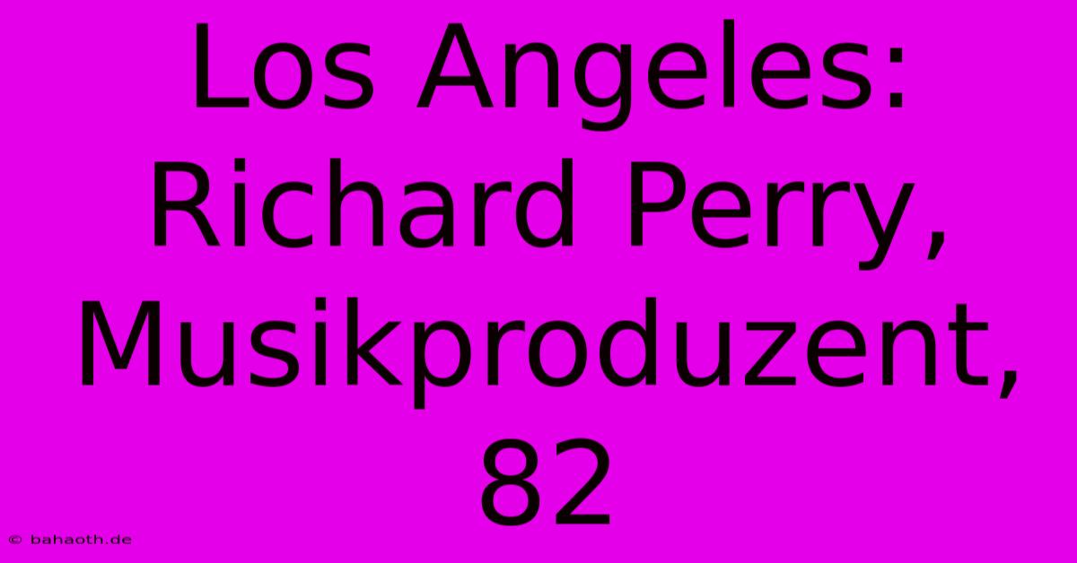 Los Angeles: Richard Perry, Musikproduzent, 82