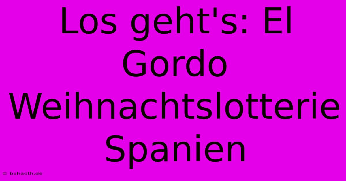 Los Geht's: El Gordo Weihnachtslotterie Spanien