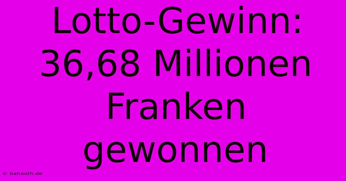 Lotto-Gewinn: 36,68 Millionen Franken Gewonnen