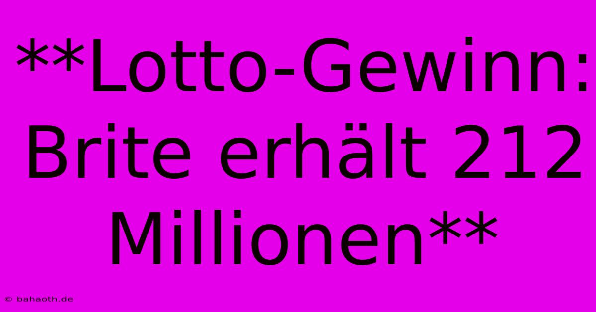 **Lotto-Gewinn: Brite Erhält 212 Millionen**