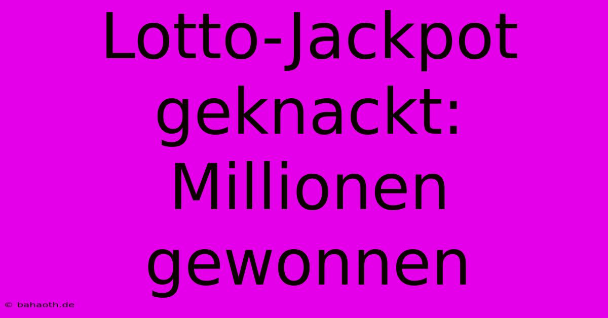 Lotto-Jackpot Geknackt: Millionen Gewonnen