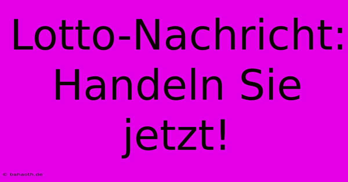 Lotto-Nachricht: Handeln Sie Jetzt!